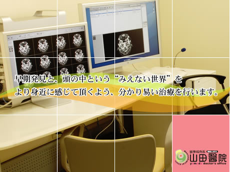 早期発見と、頭の中という「みえない世界」をより身近に感じて頂くよう、分かり易い治療を行います。